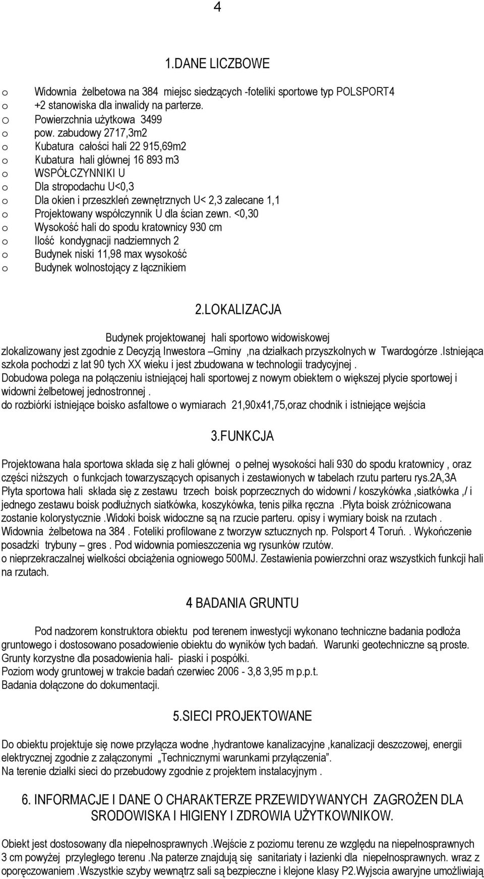 współczynnik U dla ścian zewn. <0,30 Wysokość hali do spodu kratownicy 930 cm Ilość kondygnacji nadziemnych 2 Budynek niski 11,98 max wysokość Budynek wolnostojący z łącznikiem 2.