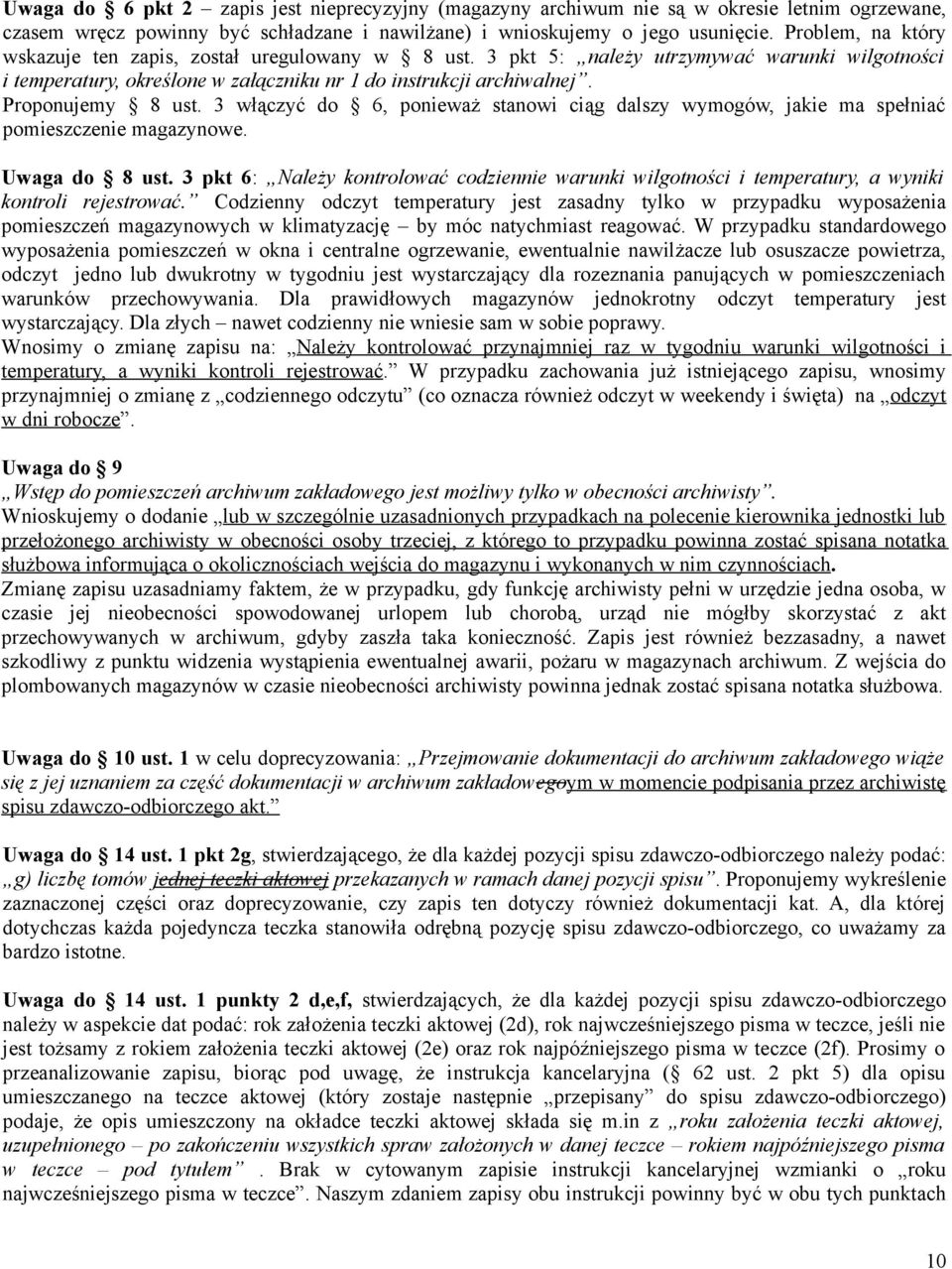 Proponujemy 8 ust. 3 włączyć do 6, ponieważ stanowi ciąg dalszy wymogów, jakie ma spełniać pomieszczenie magazynowe. Uwaga do 8 ust.