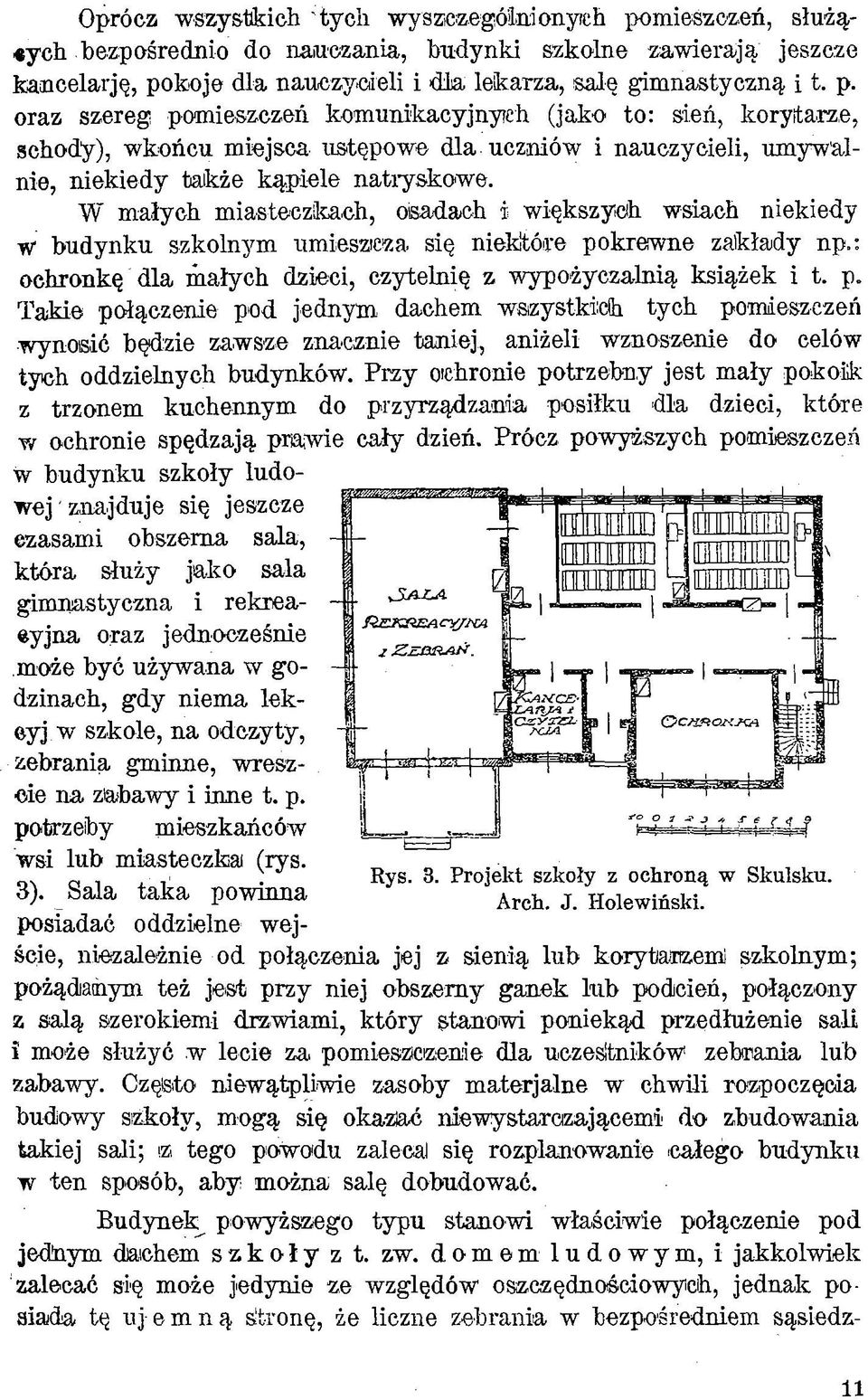 W małych miasteczkach, osadach i większych wsiach niekiedy w budynku szkolnym umieszieza. się niektóre po