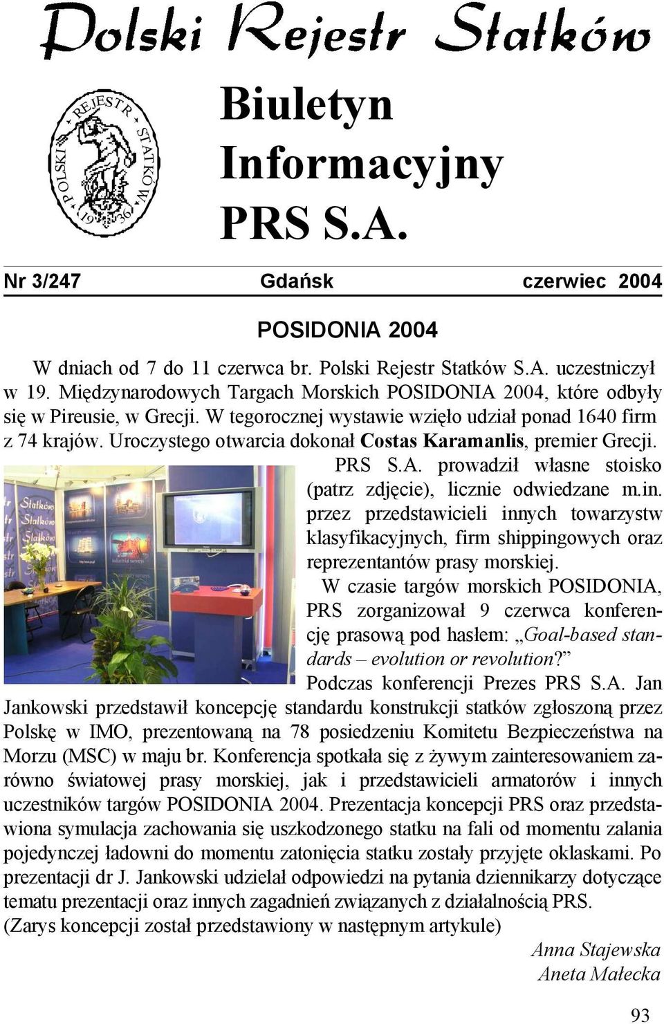 Uroczystego otwarcia dokonał Costas Karamanlis, premier Grecji. PRS S.A. prowadził własne stoisko (patrz zdjęcie), licznie odwiedzane m.in.