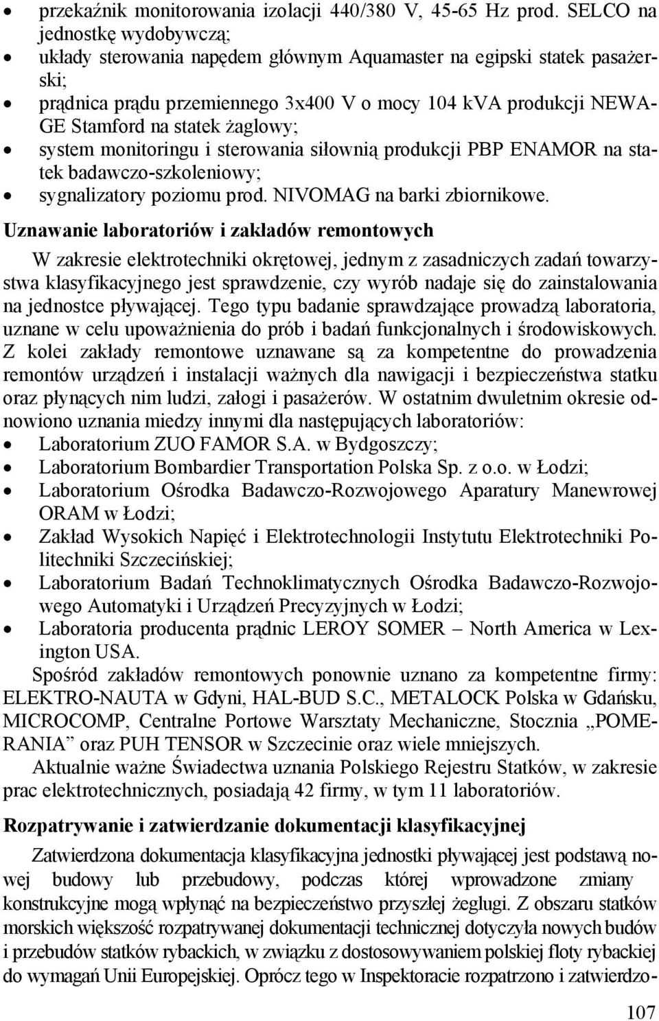 żaglowy; system monitoringu i sterowania siłownią produkcji PBP ENAMOR na statek badawczo-szkoleniowy; sygnalizatory poziomu prod. NIVOMAG na barki zbiornikowe.