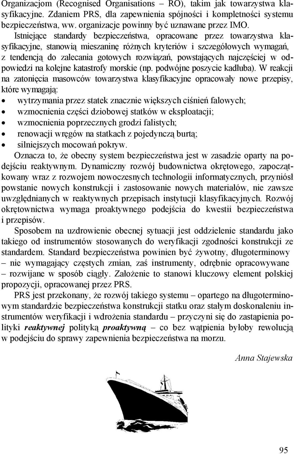 Istniejące standardy bezpieczeństwa, opracowane przez towarzystwa klasyfikacyjne, stanowią mieszaninę różnych kryteriów i szczegółowych wymagań, z tendencją do zalecania gotowych rozwiązań,