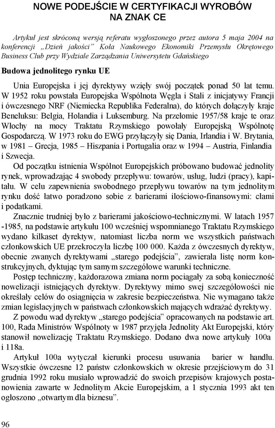 W 1952 roku powstała Europejska Wspólnota Węgla i Stali z inicjatywy Francji i ówczesnego NRF (Niemiecka Republika Federalna), do których dołączyły kraje Beneluksu: Belgia, Holandia i Luksemburg.