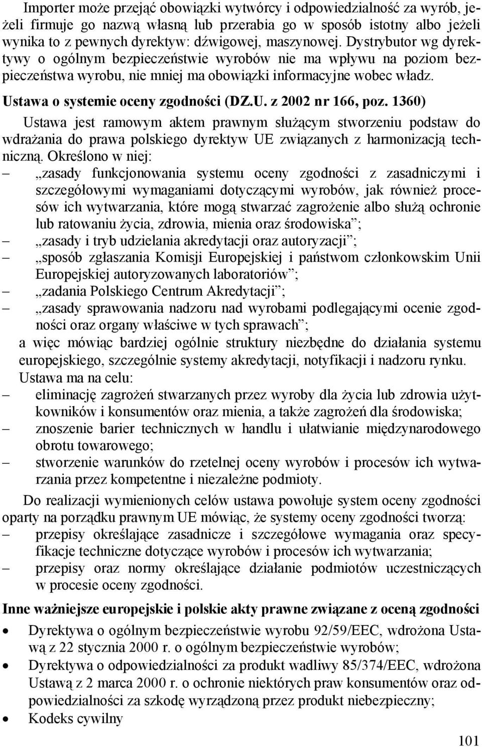 1360) Ustawa jest ramowym aktem prawnym służącym stworzeniu podstaw do wdrażania do prawa polskiego dyrektyw UE związanych z harmonizacją techniczną.