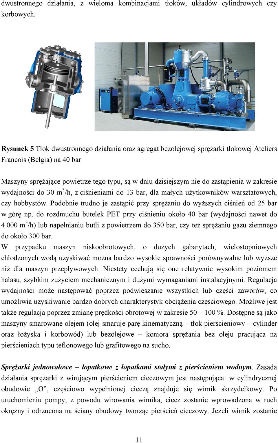w zakresie wydajności do 30 m 3 /h, z ciśnieniami do 13 bar, dla małych użytkowników warsztatowych, czy hobbystów. Podobnie trudno je zastąpić przy sprężaniu do wyższych ciśnień od 25 bar w górę np.