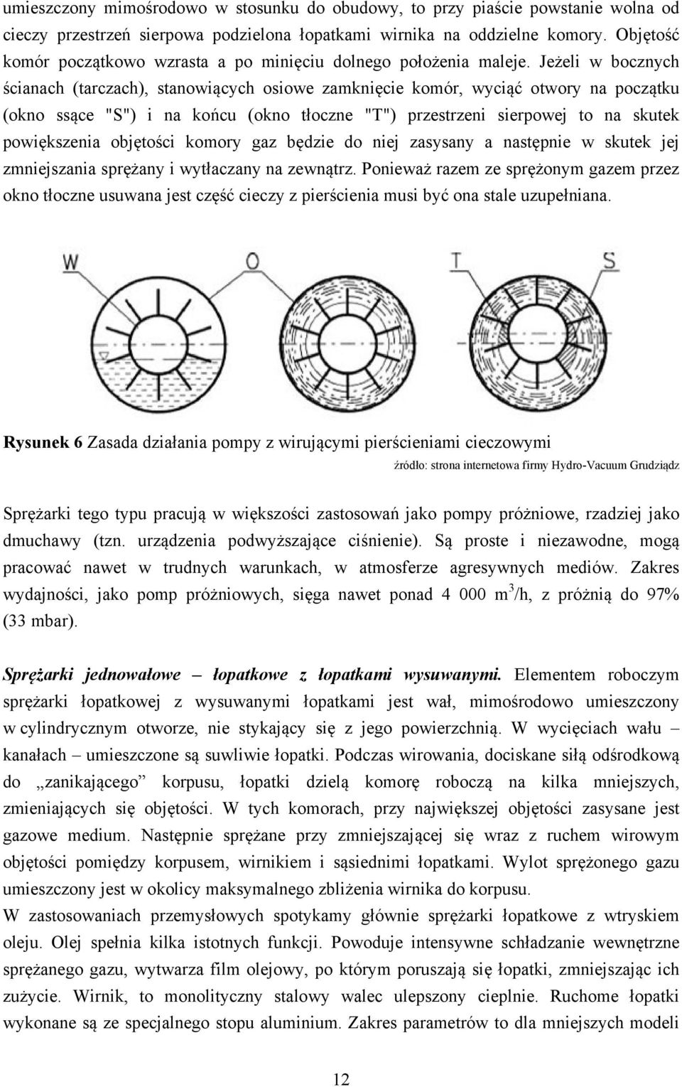 Jeżeli w bocznych ścianach (tarczach), stanowiących osiowe zamknięcie komór, wyciąć otwory na początku (okno ssące "S") i na końcu (okno tłoczne "T") przestrzeni sierpowej to na skutek powiększenia