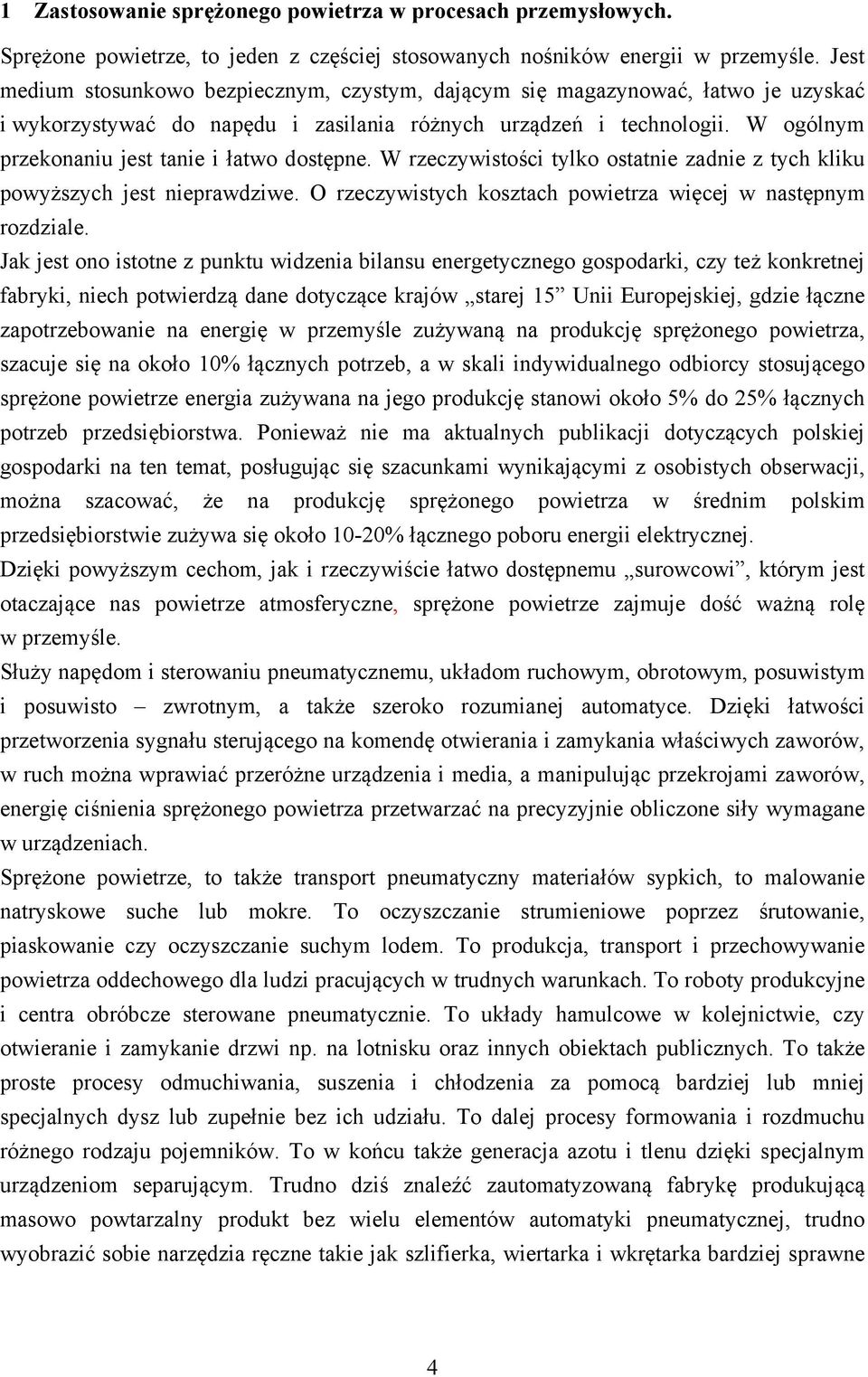 W ogólnym przekonaniu jest tanie i łatwo dostępne. W rzeczywistości tylko ostatnie zadnie z tych kliku powyższych jest nieprawdziwe. O rzeczywistych kosztach powietrza więcej w następnym rozdziale.