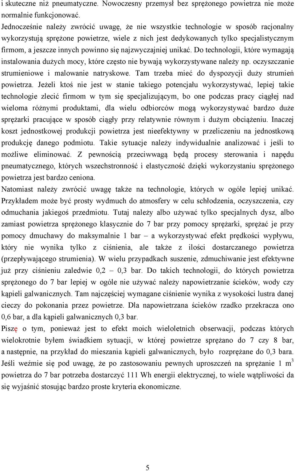 powinno się najzwyczajniej unikać. Do technologii, które wymagają instalowania dużych mocy, które często nie bywają wykorzystywane należy np. oczyszczanie strumieniowe i malowanie natryskowe.