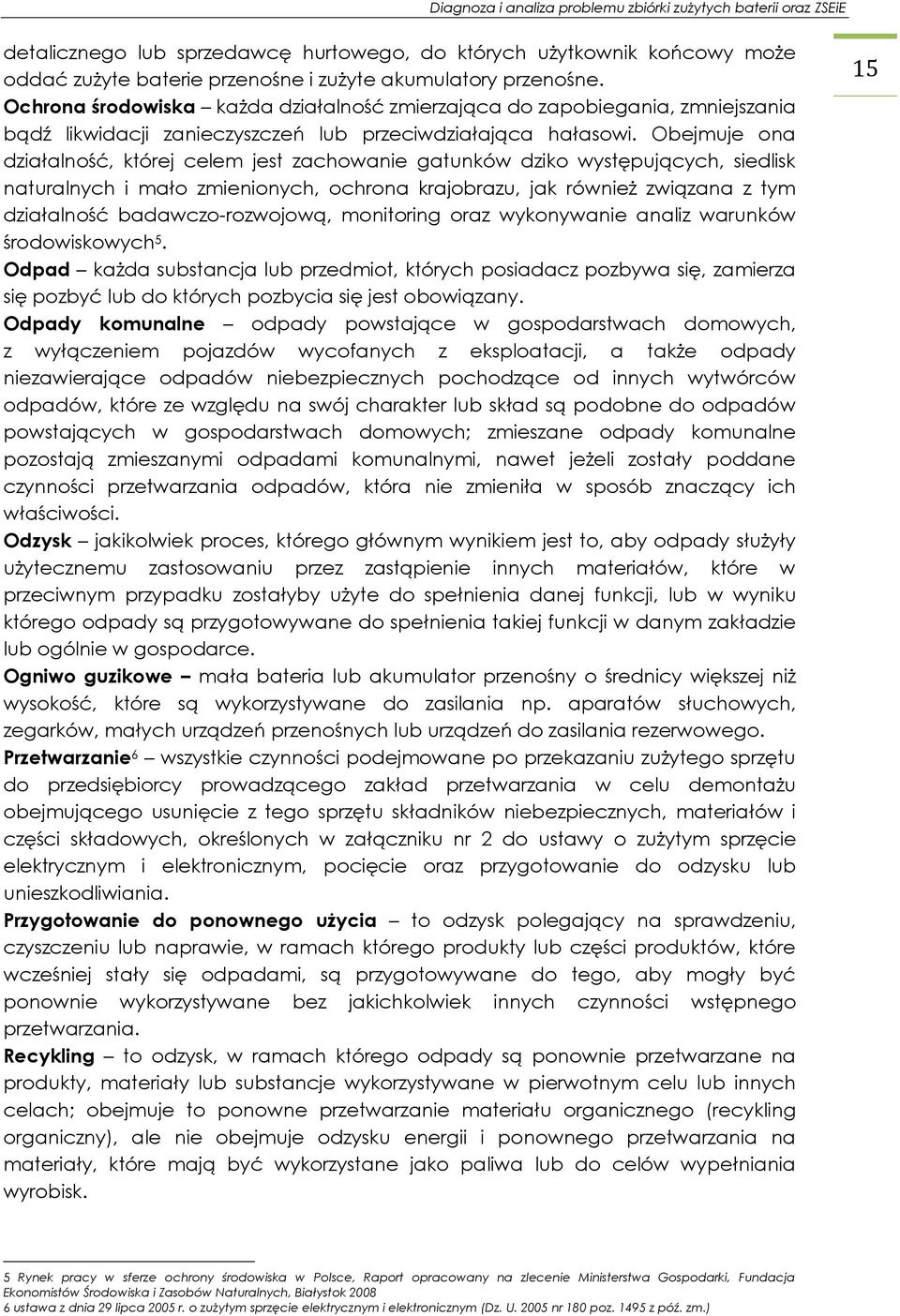 Obejmuje ona działalność, której celem jest zachowanie gatunków dziko występujących, siedlisk naturalnych i mało zmienionych, ochrona krajobrazu, jak również związana z tym działalność