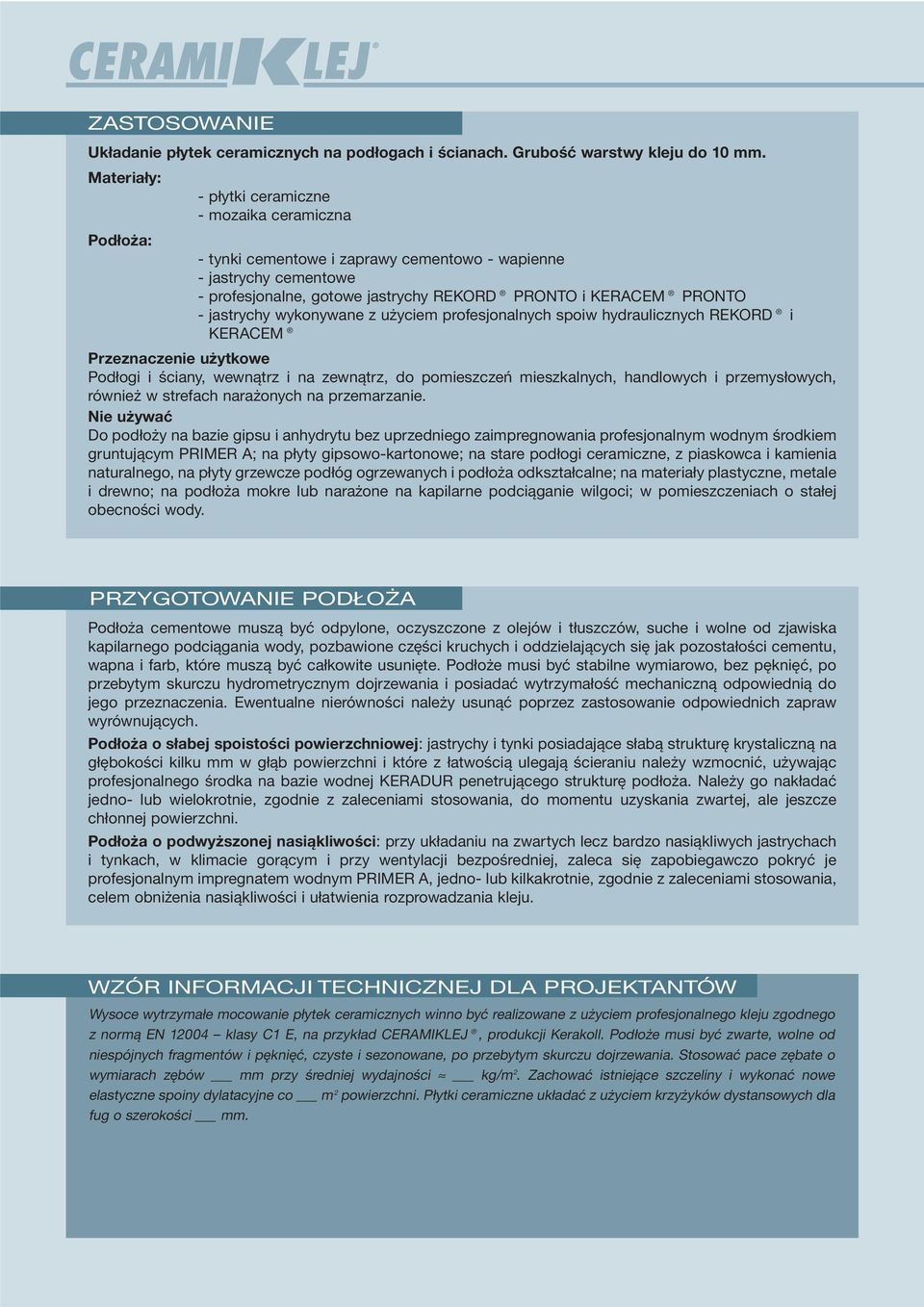 jastrychy wykonywane z użyciem profesjonalnych spoiw hydraulicznych REKORD i KERACEM Przeznaczenie użytkowe Podłogi i ściany, wewnątrz i na zewnątrz, do pomieszczeń mieszkalnych, handlowych i