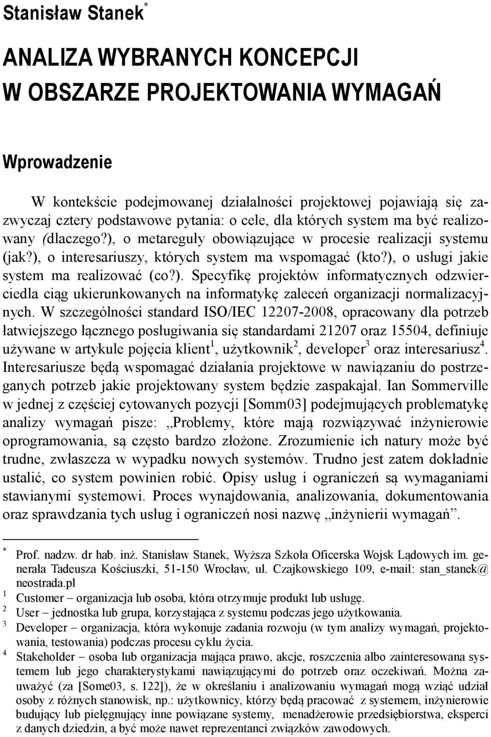 ), o usługi jakie system ma realizować (co?). Specyfikę projektów informatycznych odzwierciedla ciąg ukierunkowanych na informatykę zaleceń organizacji normalizacyjnych.