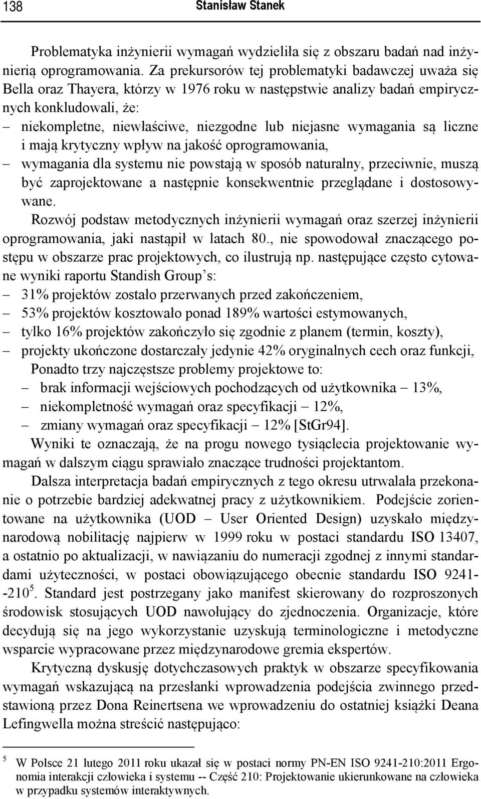 wymagania są liczne i mają krytyczny wpływ na jakość oprogramowania, wymagania dla systemu nie powstają w sposób naturalny, przeciwnie, muszą być zaprojektowane a następnie konsekwentnie przeglądane