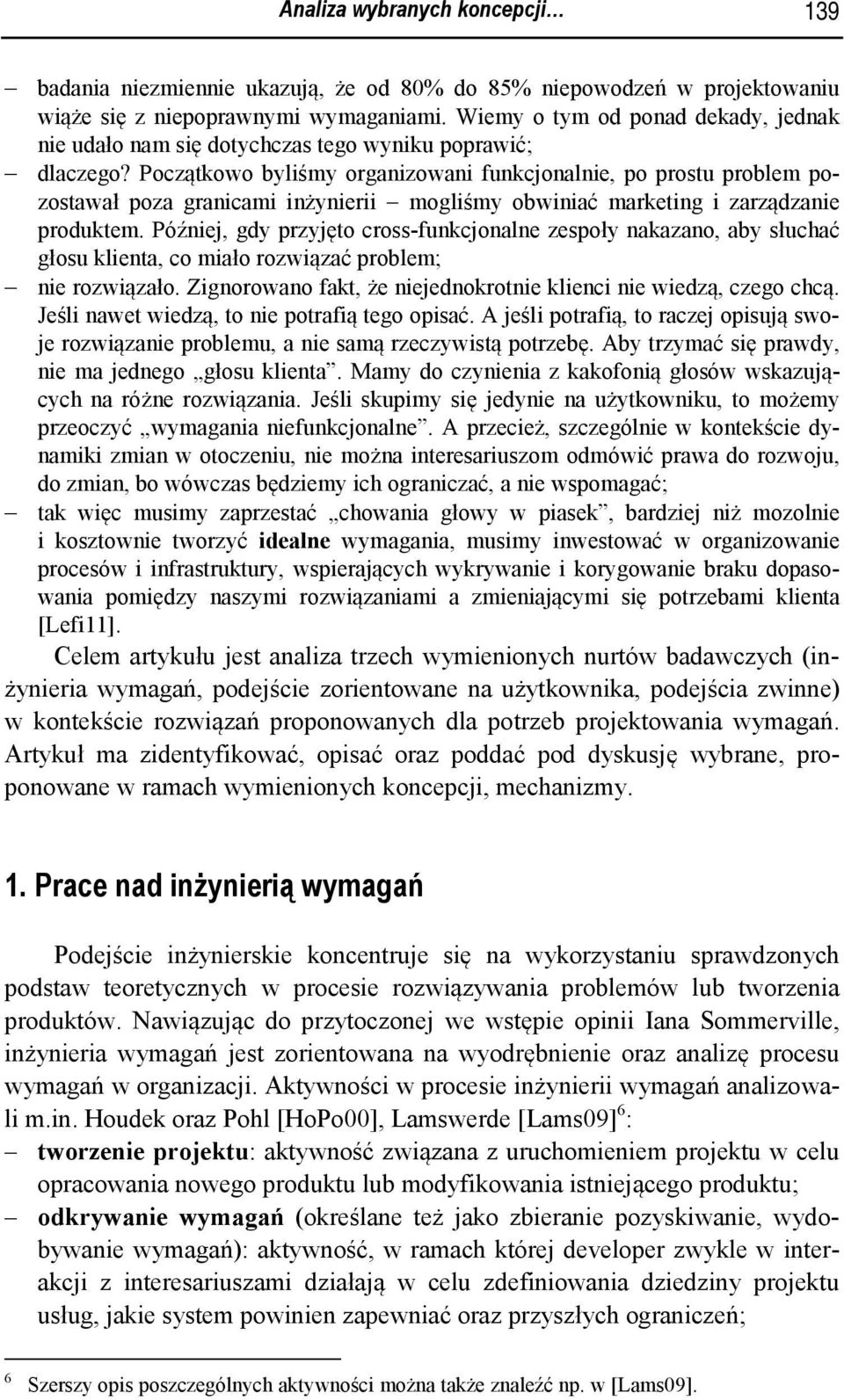 Początkowo byliśmy organizowani funkcjonalnie, po prostu problem pozostawał poza granicami inżynierii mogliśmy obwiniać marketing i zarządzanie produktem.