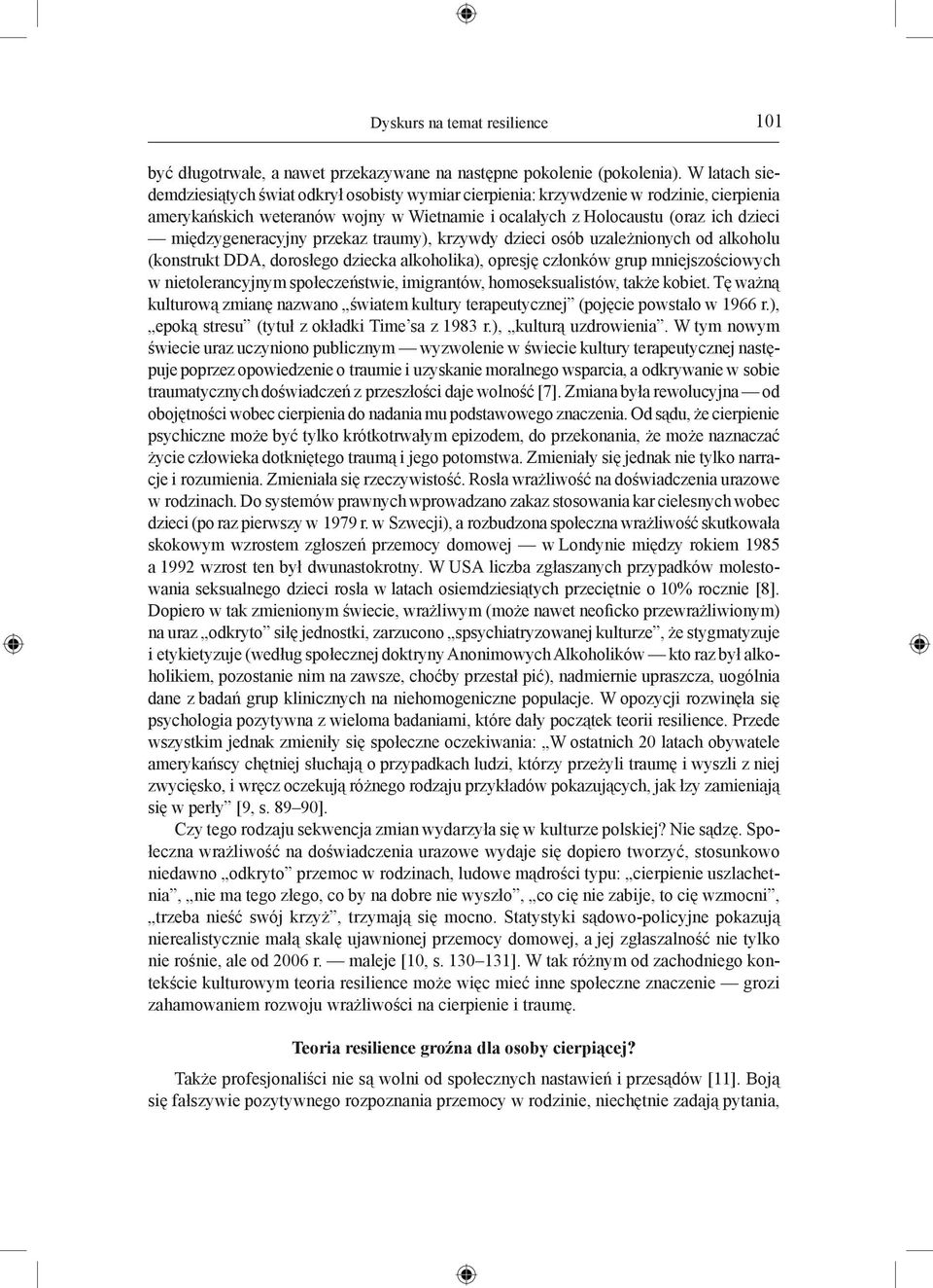 międzygeneracyjny przekaz traumy), krzywdy dzieci osób uzależnionych od alkoholu (konstrukt DDA, dorosłego dziecka alkoholika), opresję członków grup mniejszościowych w nietolerancyjnym