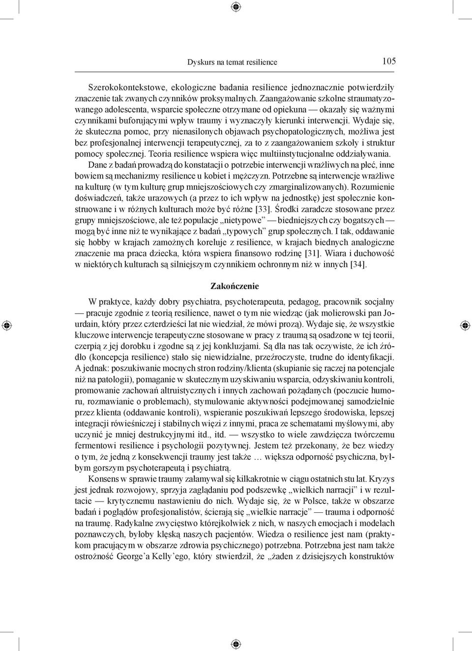 Wydaje się, że skuteczna pomoc, przy nienasilonych objawach psychopatologicznych, możliwa jest bez profesjonalnej interwencji terapeutycznej, za to z zaangażowaniem szkoły i struktur pomocy