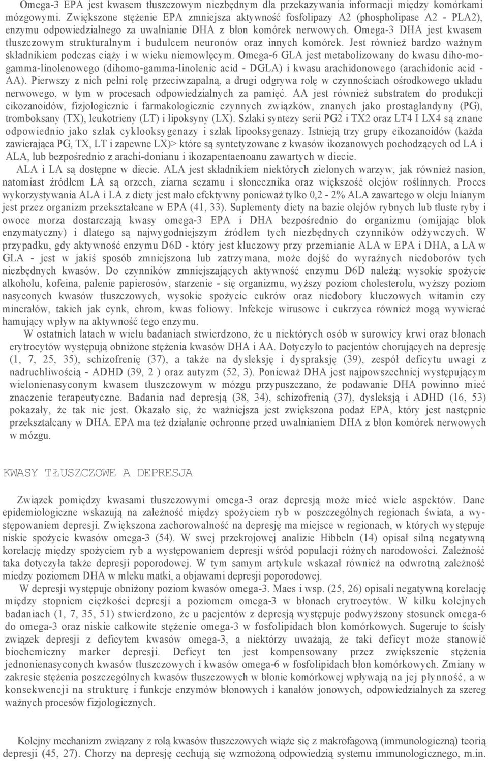 Omega-3 DHA jest kwasem tłuszczowym strukturalnym i budulcem neuronów oraz innych komórek. Jest również bardzo ważnym składnikiem podczas ciąży i w wieku niemowlęcym.