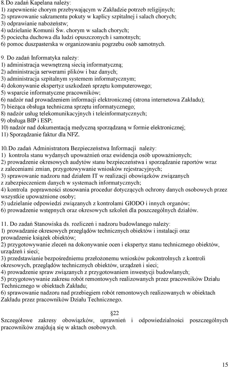 Do zadań Informatyka należy: 1) administracja wewnętrzną siecią informatyczną; 2) administracja serwerami plików i baz danych; 3) administracja szpitalnym systemem informatycznym; 4) dokonywanie