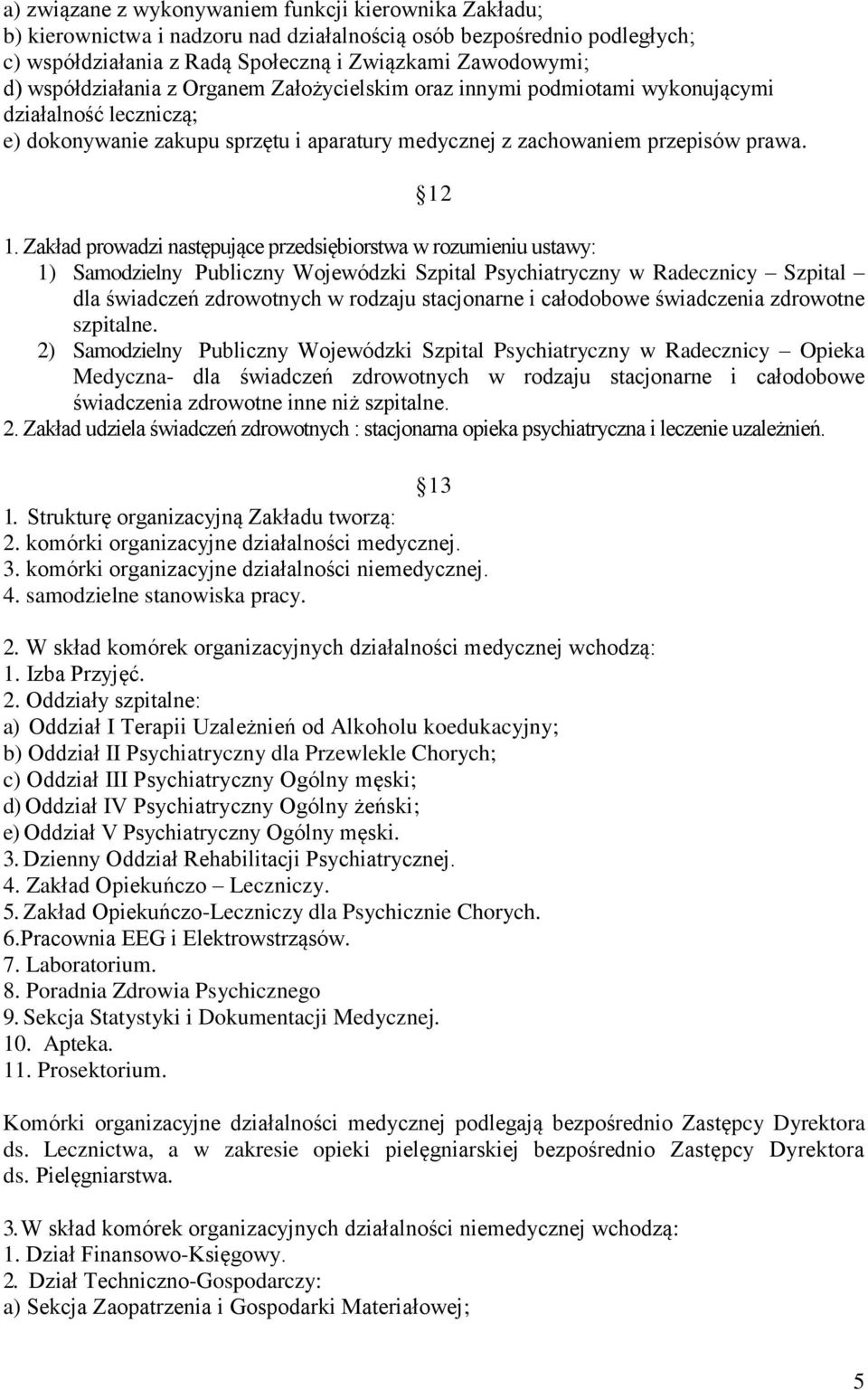 Zakład prowadzi następujące przedsiębiorstwa w rozumieniu ustawy: 1) Samodzielny Publiczny Wojewódzki Szpital Psychiatryczny w Radecznicy Szpital dla świadczeń zdrowotnych w rodzaju stacjonarne i