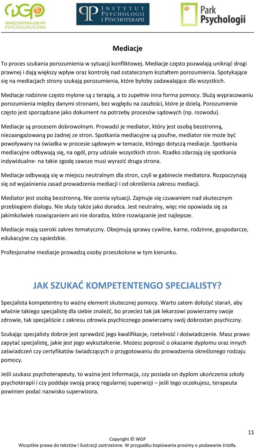 Służą wypracowaniu porozumienia między danymi stronami, bez względu na zaszłości, które je dzielą. Porozumienie często jest sporządzane jako dokument na potrzeby procesów sądowych (np. rozwodu).