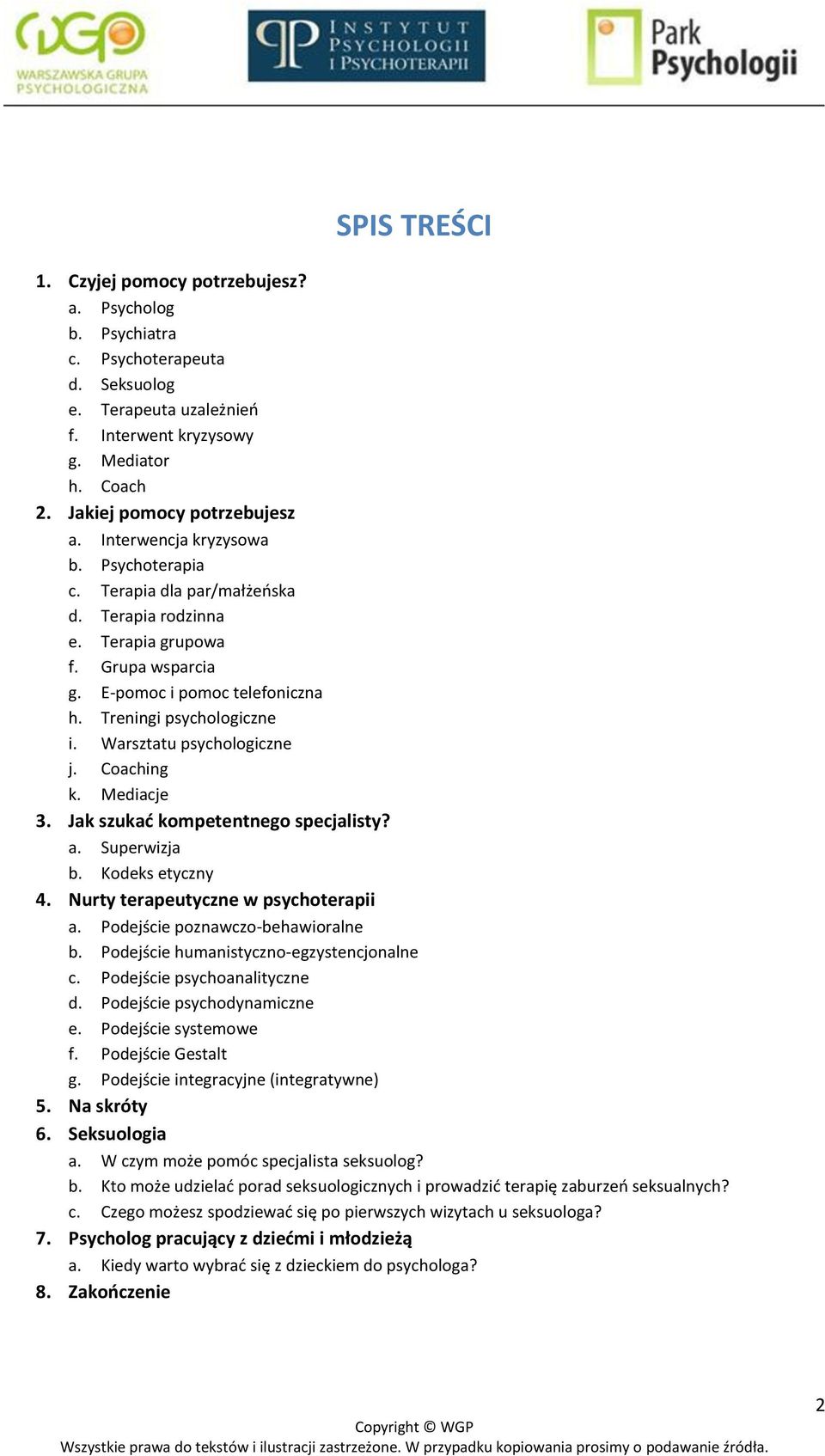 Treningi psychologiczne i. Warsztatu psychologiczne j. Coaching k. Mediacje 3. Jak szukać kompetentnego specjalisty? a. Superwizja b. Kodeks etyczny 4. Nurty terapeutyczne w psychoterapii a.