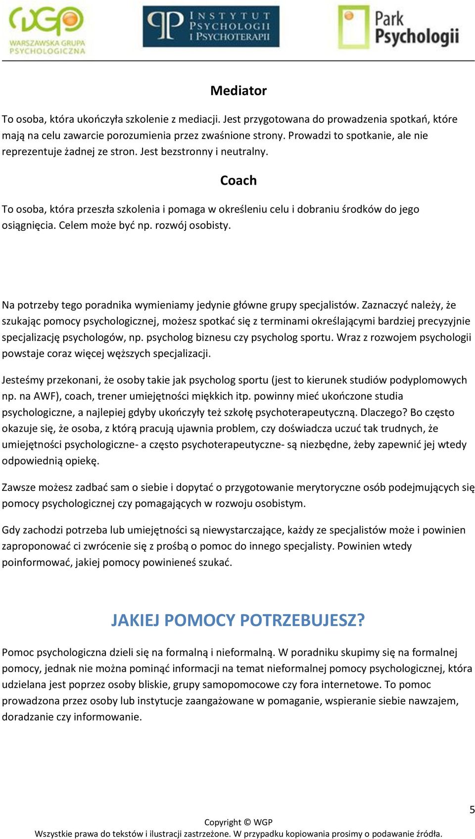 Celem może być np. rozwój osobisty. Na potrzeby tego poradnika wymieniamy jedynie główne grupy specjalistów.