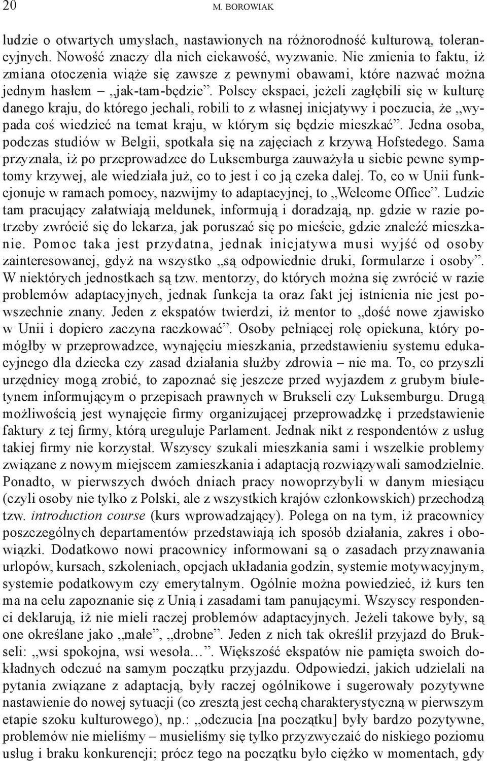 Polscy ekspaci, jeżeli zagłębili się w kulturę danego kraju, do którego jechali, robili to z własnej inicjatywy i poczucia, że wypada coś wiedzieć na temat kraju, w którym się będzie mieszkać.