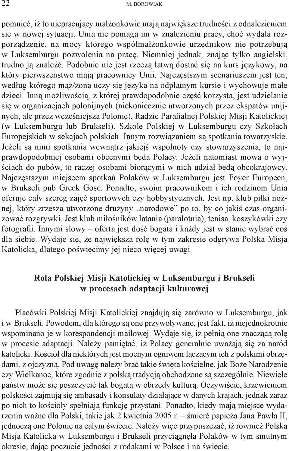 Niemniej jednak, znając tylko angielski, trudno ją znaleźć. Podobnie nie jest rzeczą łatwą dostać się na kurs językowy, na który pierwszeństwo mają pracownicy Unii.