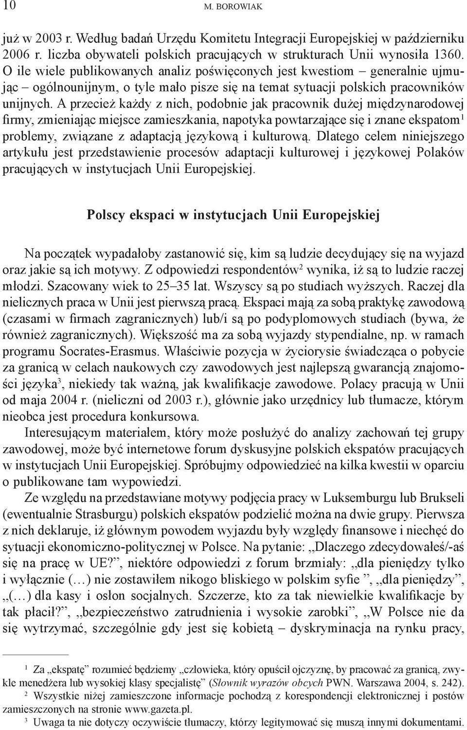 A przecież każdy z nich, podobnie jak pracownik dużej międzynarodowej firmy, zmieniając miejsce zamieszkania, napotyka powtarzające się i znane ekspatom 1 problemy, związane z adaptacją językową i