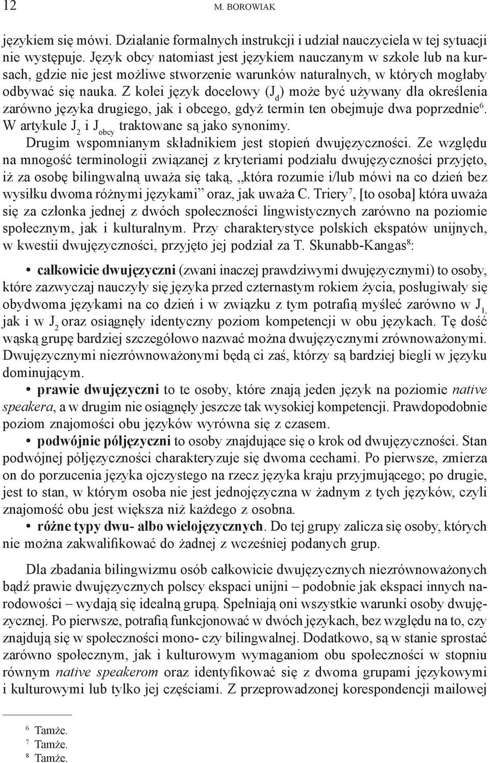 Z kolei język docelowy (J d ) może być używany dla określenia zarówno języka drugiego, jak i obcego, gdyż termin ten obejmuje dwa poprzednie 6. W artykule J 2 i J obcy traktowane są jako synonimy.