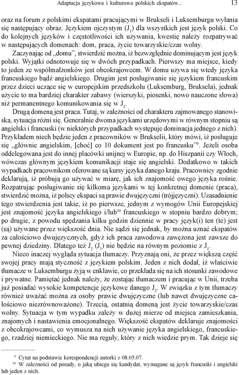 Co do kolejnych języków i częstotliwości ich używania, kwestię należy rozpatrywać w następujących domenach: dom, praca, życie towarzyskie/czas wolny.