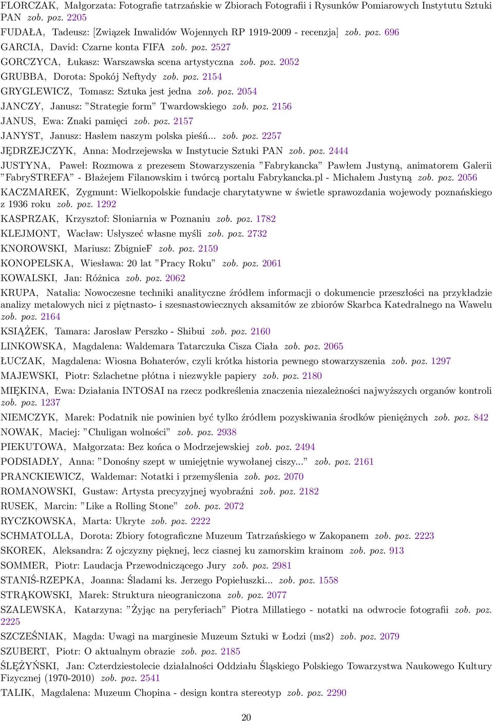 poz. 2154 GRYGLEWICZ, Tomasz: Sztuka jest jedna zob. poz. 2054 JANCZY, Janusz: Strategie form Twardowskiego zob. poz. 2156 JANUS, Ewa: Znaki pamięci zob. poz. 2157 JANYST, Janusz: Hasłem naszym polska pieśń.