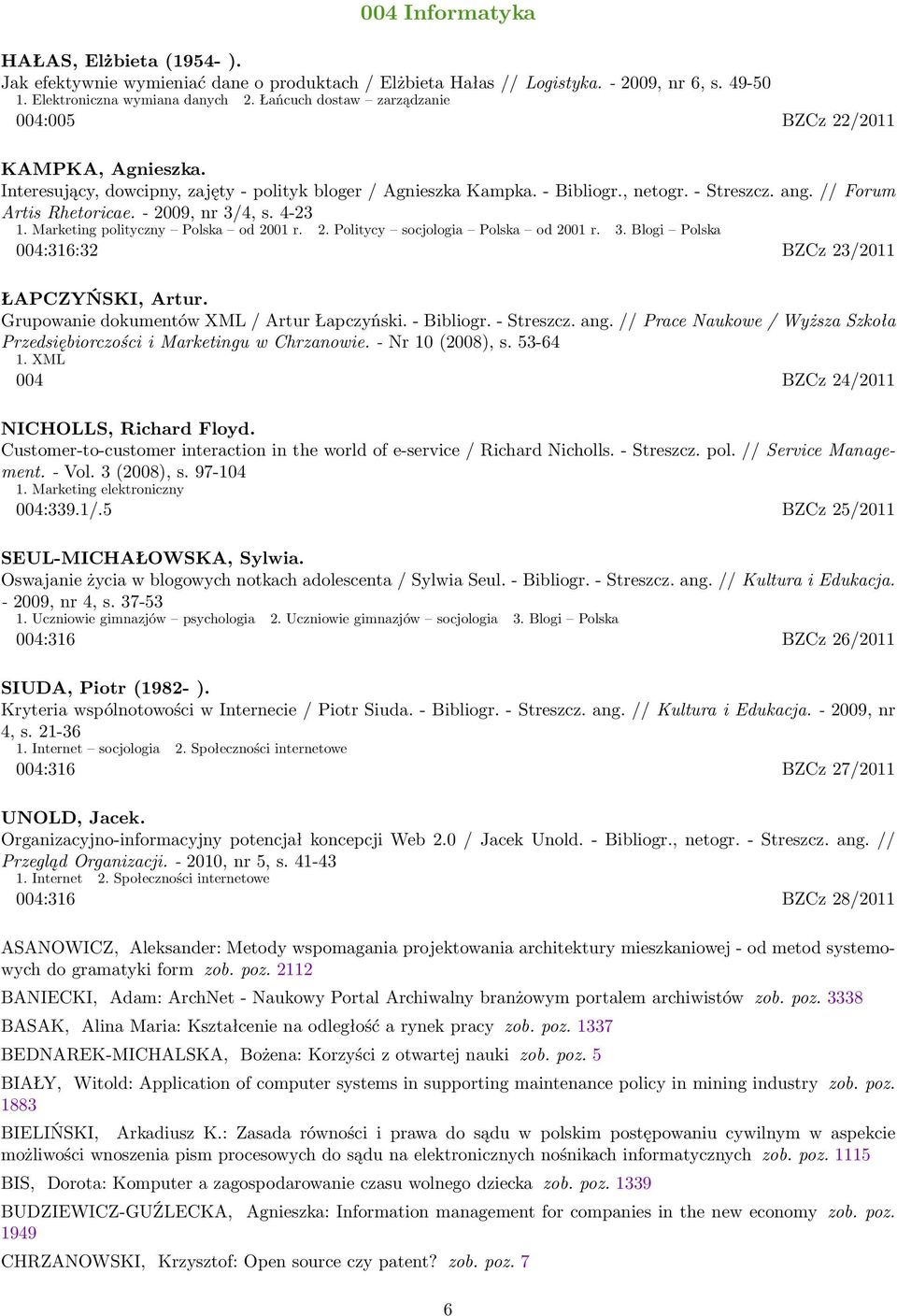 - 2009, nr 3/4, s. 4-23 1. Marketing polityczny Polska od 2001 r. 2. Politycy socjologia Polska od 2001 r. 3. Blogi Polska 004:316:32 BZCz 23/2011 ŁAPCZYŃSKI, Artur.