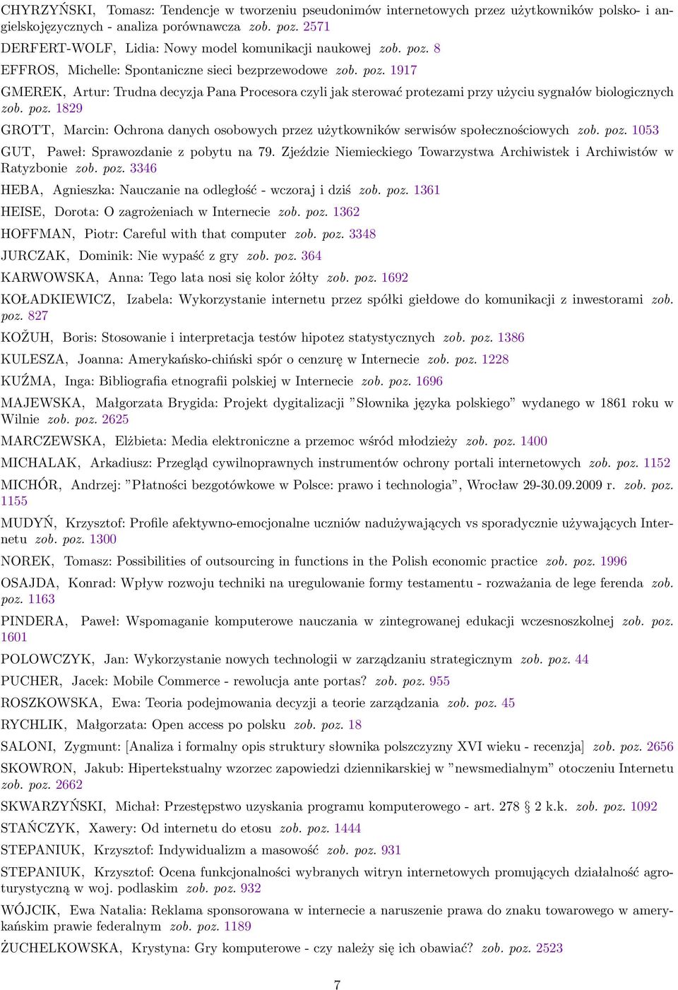 poz. 1829 GROTT, Marcin: Ochrona danych osobowych przez użytkowników serwisów społecznościowych zob. poz. 1053 GUT, Paweł: Sprawozdanie z pobytu na 79.