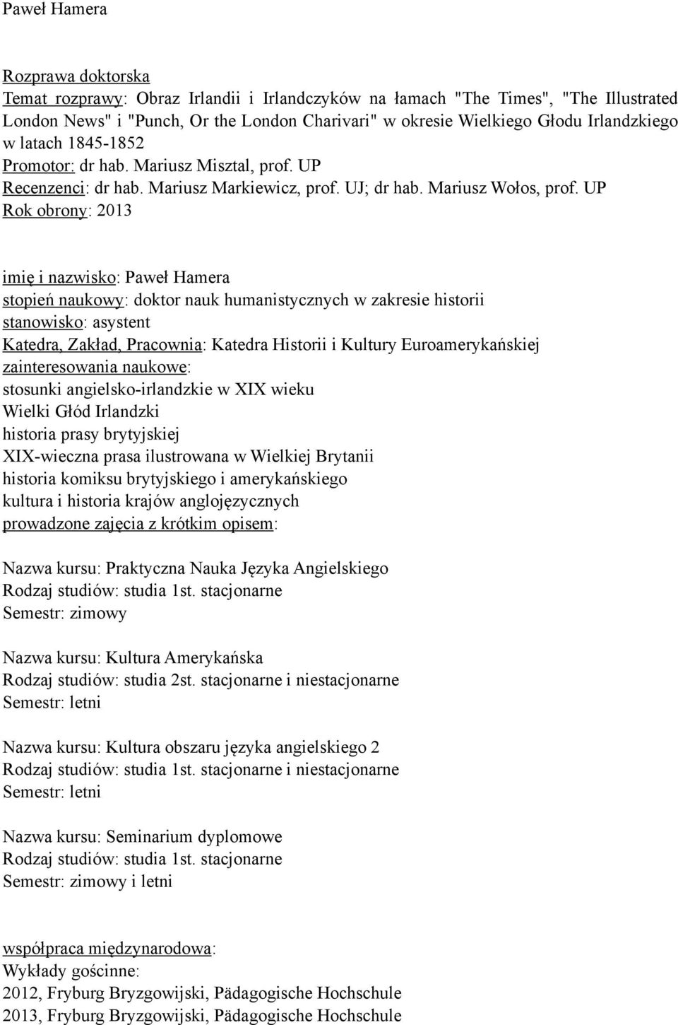 UP Rok obrony: 2013 imię i nazwisko: Paweł Hamera stopień naukowy: doktor nauk humanistycznych w zakresie historii stanowisko: asystent Katedra, Zakład, Pracownia: Katedra Historii i Kultury