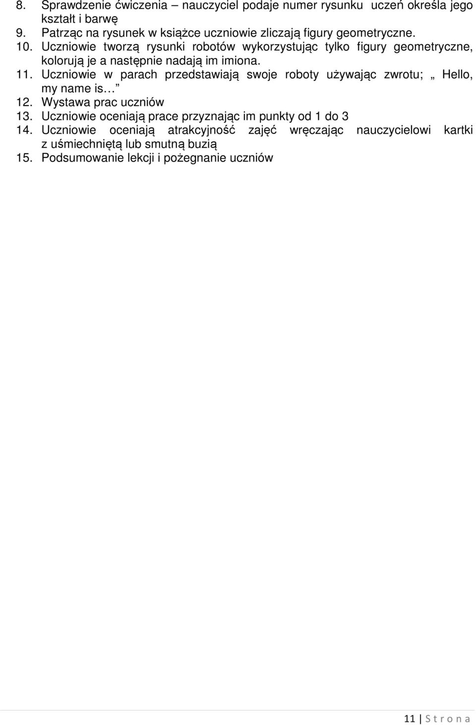 Uczniowie tworzą rysunki robotów wykorzystując tylko figury geometryczne, kolorują je a następnie nadają im imiona. 11.