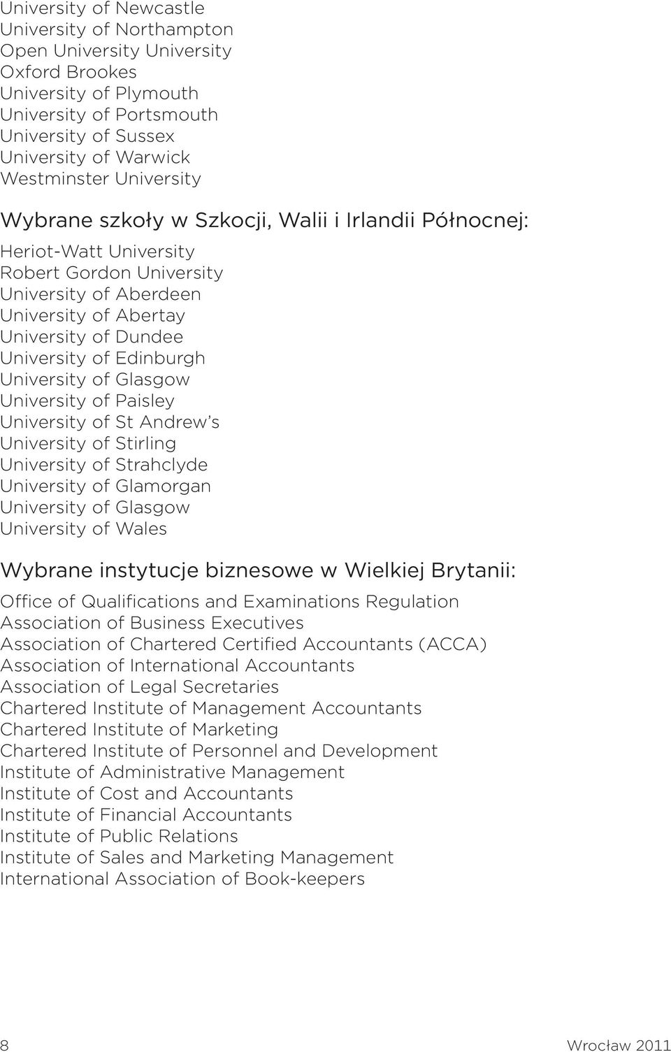 Edinburgh University of Glasgow University of Paisley University of St Andrew s University of Stirling University of Strahclyde University of Glamorgan University of Glasgow University of Wales