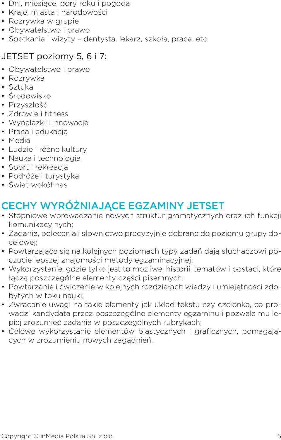 rekreacja Podróże i turystyka Świat wokół nas Cechy wyróżniające egzaminy JETSET Stopniowe wprowadzanie nowych struktur gramatycznych oraz ich funkcji komunikacyjnych; Zadania, polecenia i słownictwo