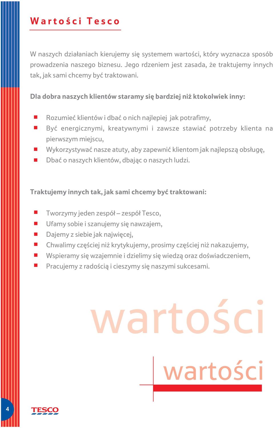 Dla dobra naszych klientów staramy się bardziej niż ktokolwiek inny: Rozumieć klientów i dbać o nich najlepiej jak potrafimy, Być energicznymi, kreatywnymi i zawsze stawiać potrzeby klienta na