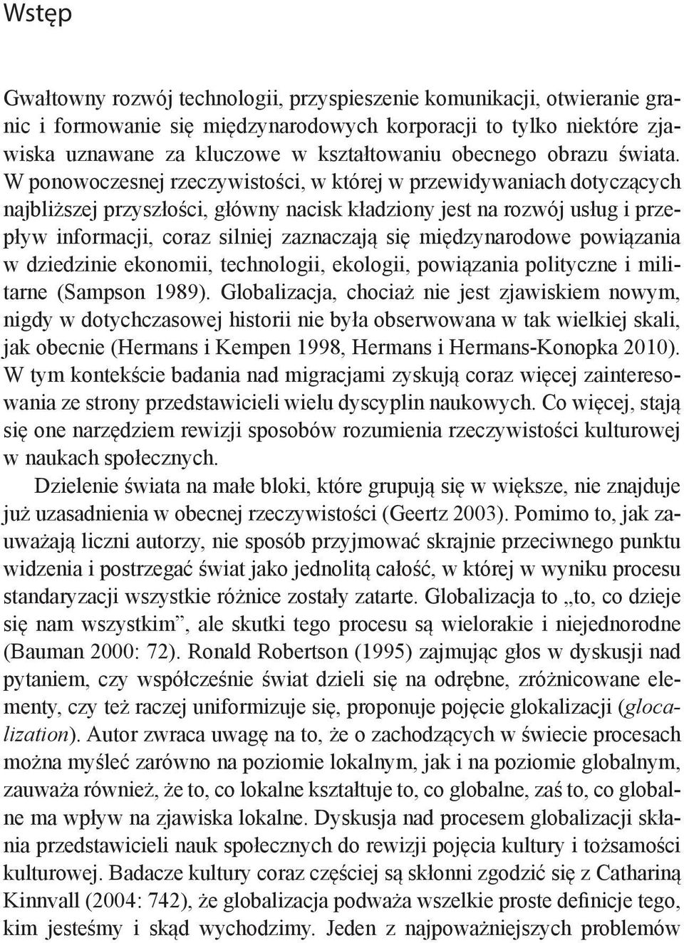 W ponowoczesnej rzeczywistości, w której w przewidywaniach dotyczących najbliższej przyszłości, główny nacisk kładziony jest na rozwój usług i przepływ informacji, coraz silniej zaznaczają się