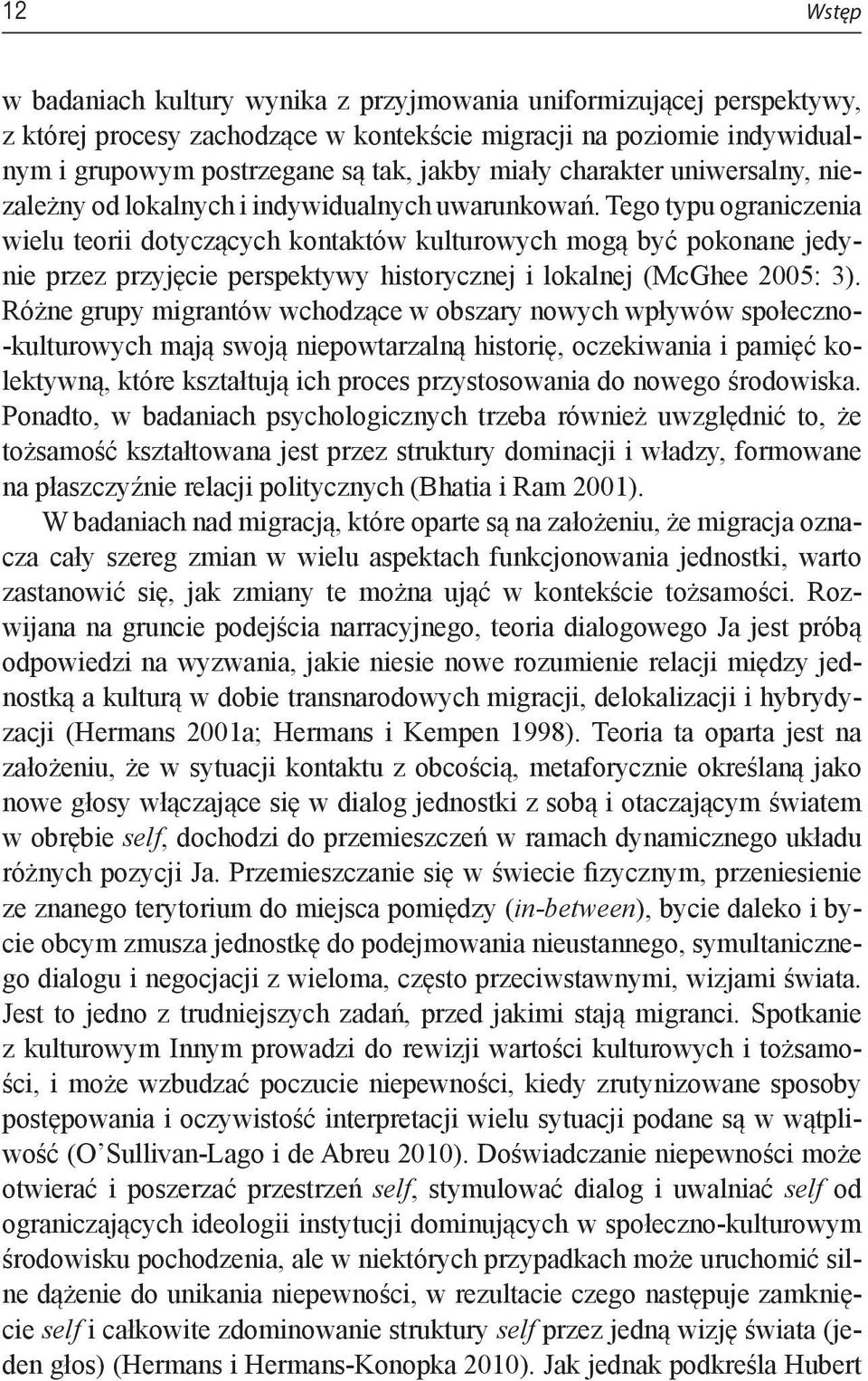 Tego typu ograniczenia wielu teorii dotyczących kontaktów kulturowych mogą być pokonane jedynie przez przyjęcie perspektywy historycznej i lokalnej (McGhee 2005: 3).