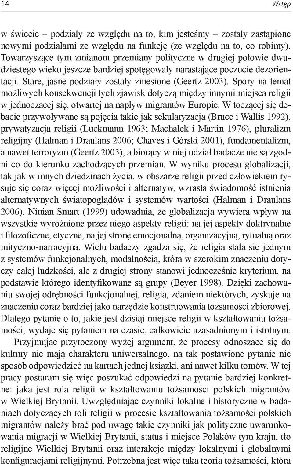 Stare, jasne podziały zostały zniesione (Geertz 2003). Spory na temat możliwych konsekwencji tych zjawisk dotyczą między innymi miejsca religii w jednoczącej się, otwartej na napływ migrantów Europie.