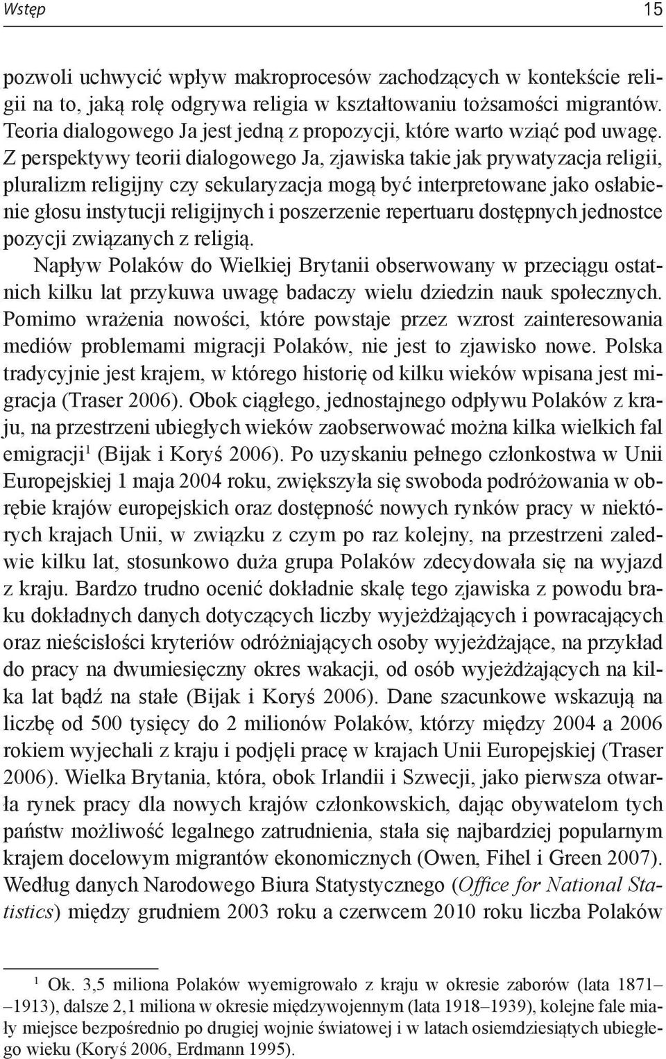 Z perspektywy teorii dialogowego Ja, zjawiska takie jak prywatyzacja religii, pluralizm religijny czy sekularyzacja mogą być interpretowane jako osłabienie głosu instytucji religijnych i poszerzenie