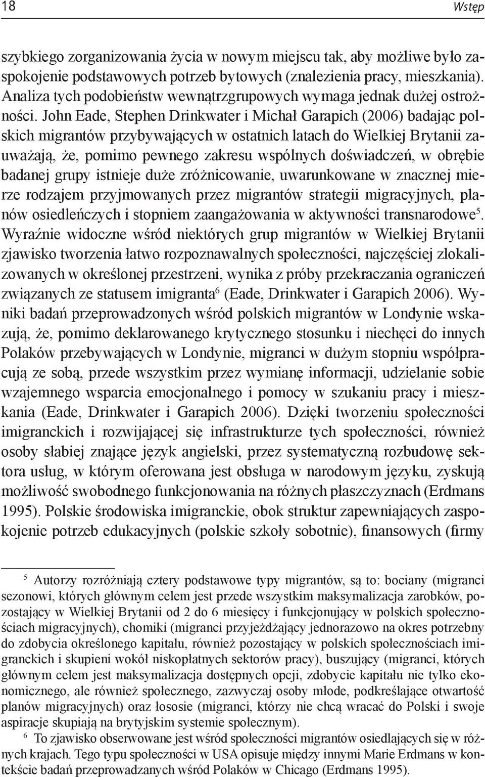 John Eade, Stephen Drinkwater i Michał Garapich (2006) badając polskich migrantów przybywających w ostatnich latach do Wielkiej Brytanii zauważają, że, pomimo pewnego zakresu wspólnych doświadczeń, w