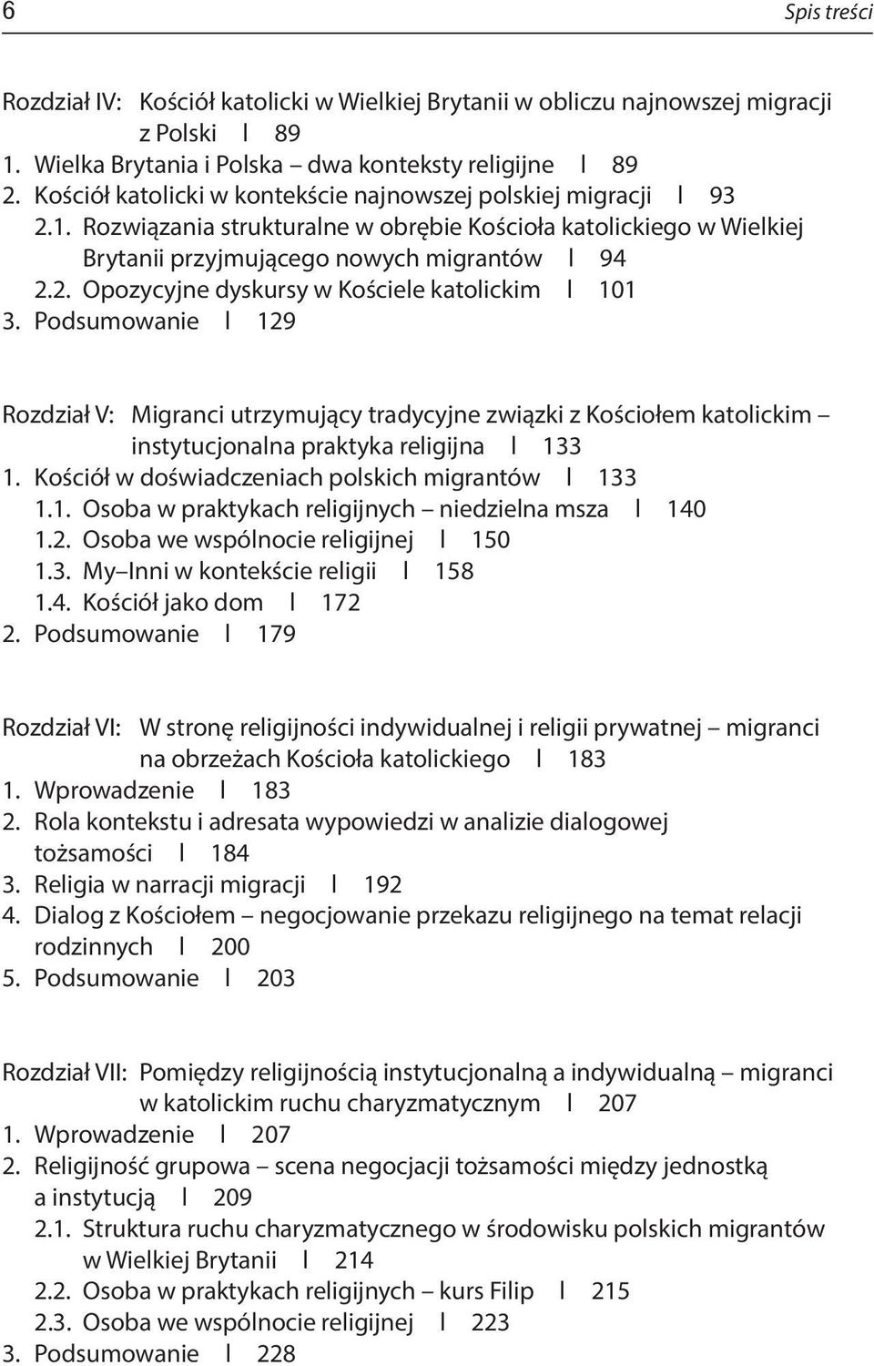 Podsumowanie l 129 Rozdział V: Migranci utrzymujący tradycyjne związki z Kościołem katolickim instytucjonalna praktyka religijna l 133 1. Kościół w doświadczeniach polskich migrantów l 133 1.1. Osoba w praktykach religijnych niedzielna msza l 140 1.