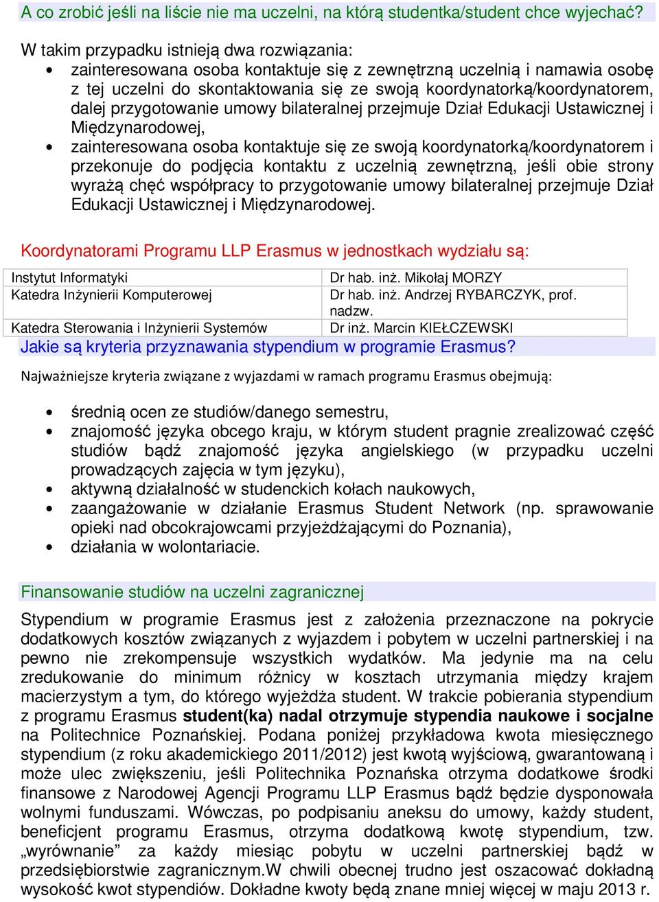 przygotowanie umowy bilateralnej przejmuje Dział Edukacji Ustawicznej i Międzynarodowej, zainteresowana osoba kontaktuje się ze swoją koordynatorką/koordynatorem i przekonuje do podjęcia kontaktu z