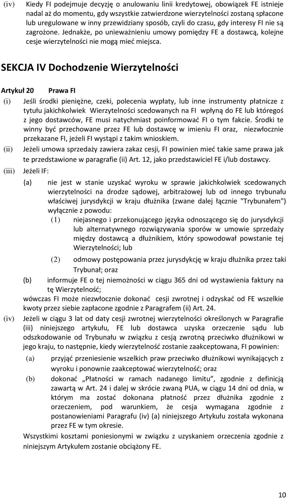 SEKCJA IV Dochodzenie Wierzytelności Artykuł 20 Prawa FI (i) Jeśli środki pieniężne, czeki, polecenia wypłaty, lub inne instrumenty płatnicze z tytułu jakichkolwiek Wierzytelności scedowanych na FI