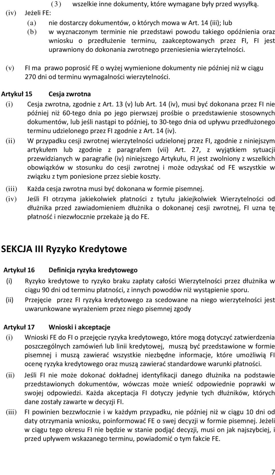 wierzytelności. FI ma prawo poprosić FE o wyżej wymienione dokumenty nie później niż w ciągu 270 dni od terminu wymagalności wierzytelności. Artykuł 15 Cesja zwrotna (i) Cesja zwrotna, zgodnie z Art.