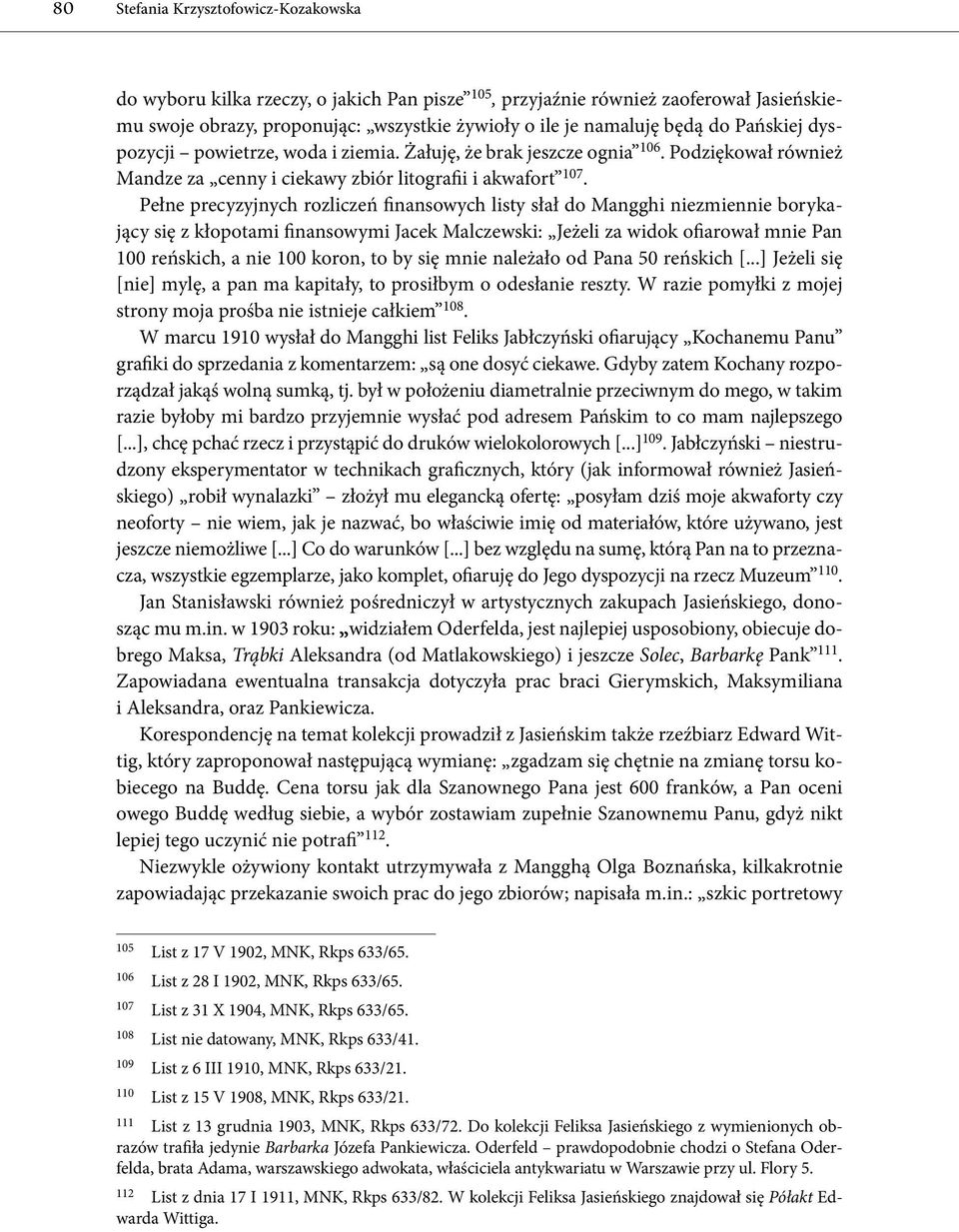 Pełne precyzyjnych rozliczeń finansowych listy słał do Mangghi niezmiennie borykający się z kłopotami finansowymi Jacek Malczewski: Jeżeli za widok ofiarował mnie Pan 100 reńskich, a nie 100 koron,