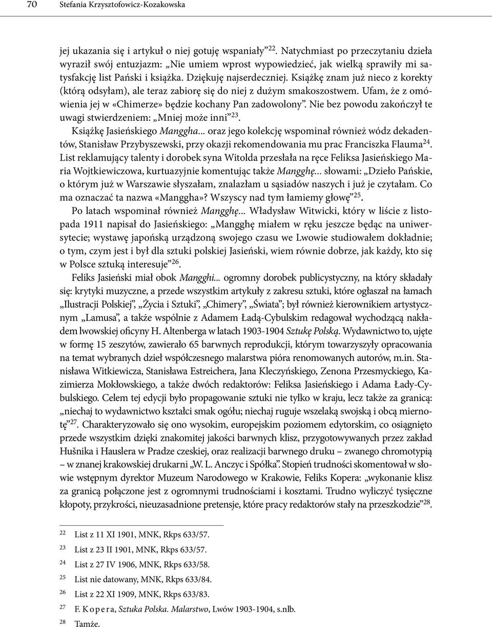 Książkę znam już nieco z korekty (którą odsyłam), ale teraz zabiorę się do niej z dużym smakoszostwem. Ufam, że z omówienia jej w «Chimerze» będzie kochany Pan zadowolony.