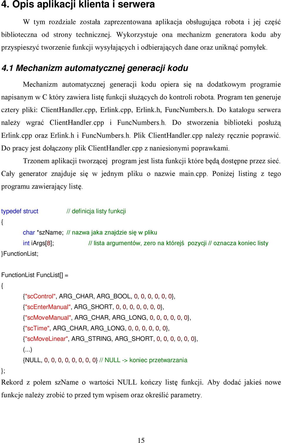 1 Mechanizm automatycznej generacji kodu Mechanizm automatycznej generacji kodu opiera się na dodatkowym programie napisanym w C który zawiera listę funkcji służących do kontroli robota.